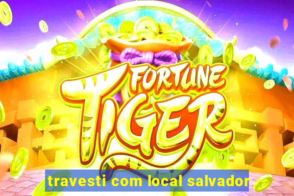 travesti com local salvador